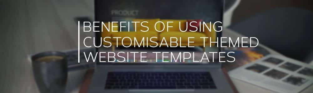 Benefits of Using Customisable Themed Website Templates